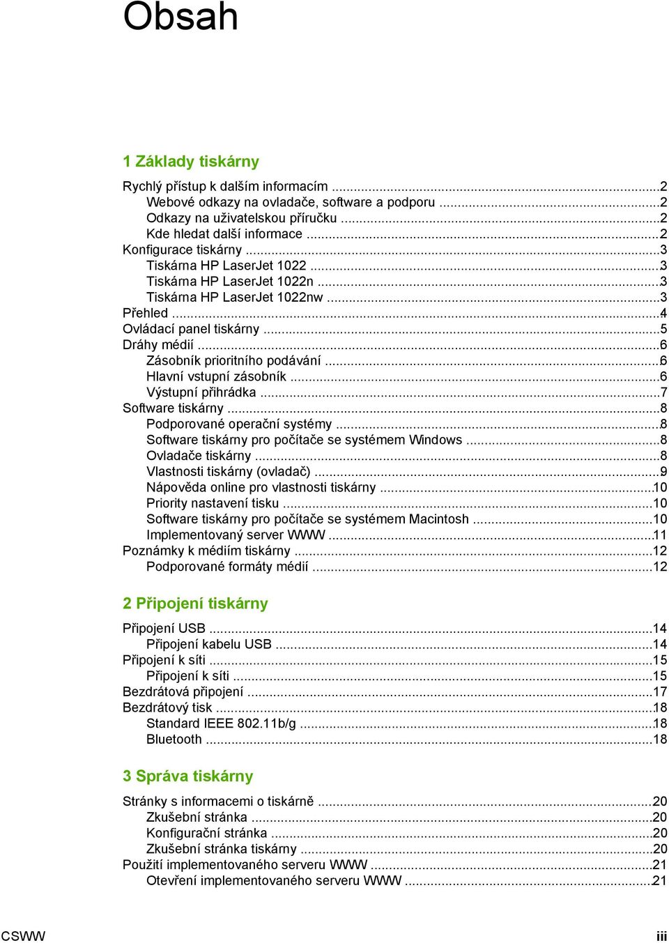 ..6 Hlavní vstupní zásobník...6 Výstupní přihrádka...7 Software tiskárny...8 Podporované operační systémy...8 Software tiskárny pro počítače se systémem Windows...8 Ovladače tiskárny.