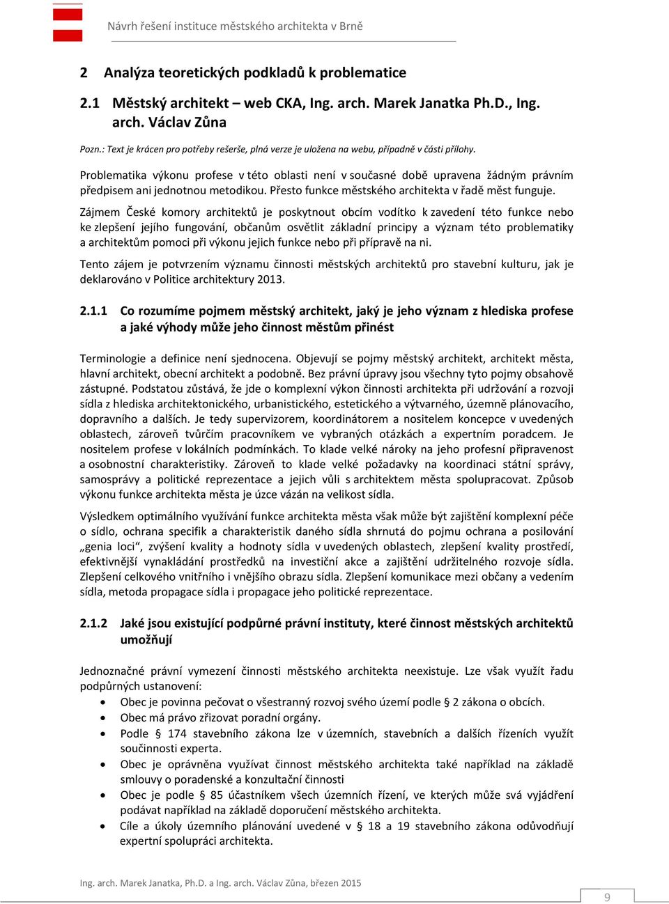 Problematika výkonu profese v této oblasti není v současné době upravena žádným právním předpisem ani jednotnou metodikou. Přesto funkce městského architekta v řadě měst funguje.