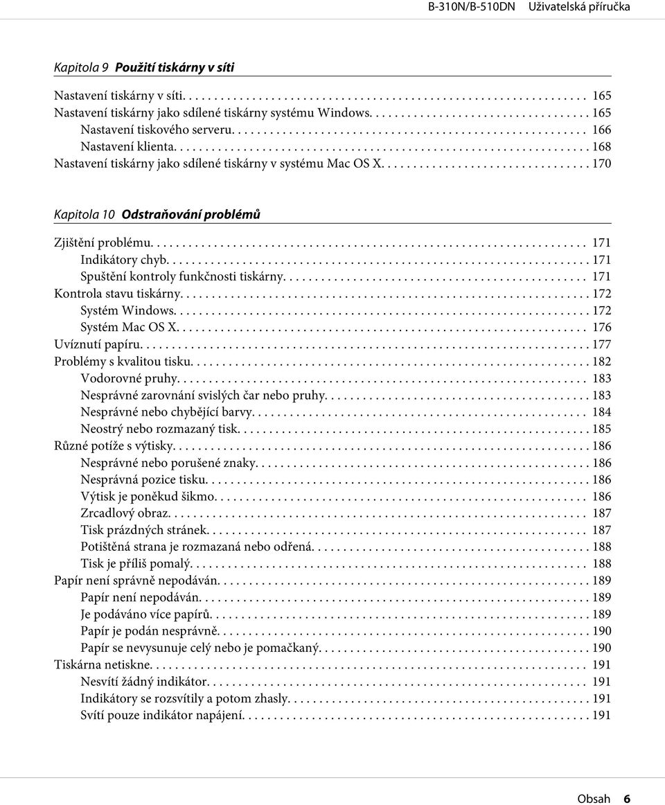 .. 171 Kontrola stavu tiskárny... 172 Systém Windows... 172 Systém Mac OS X... 176 Uvíznutí papíru... 177 Problémy s kvalitou tisku... 182 Vodorovné pruhy.