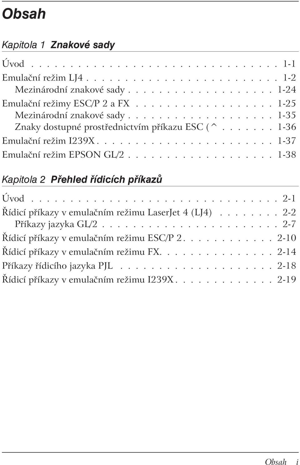 .................. 1-38 Kapitola 2 Přehled řídicích příkazů Úvod................................ 2-1 Řídicí příkazy v emulačním režimu LaserJet 4 (LJ4)........ 2-2 Příkazy jazyka GL/2.