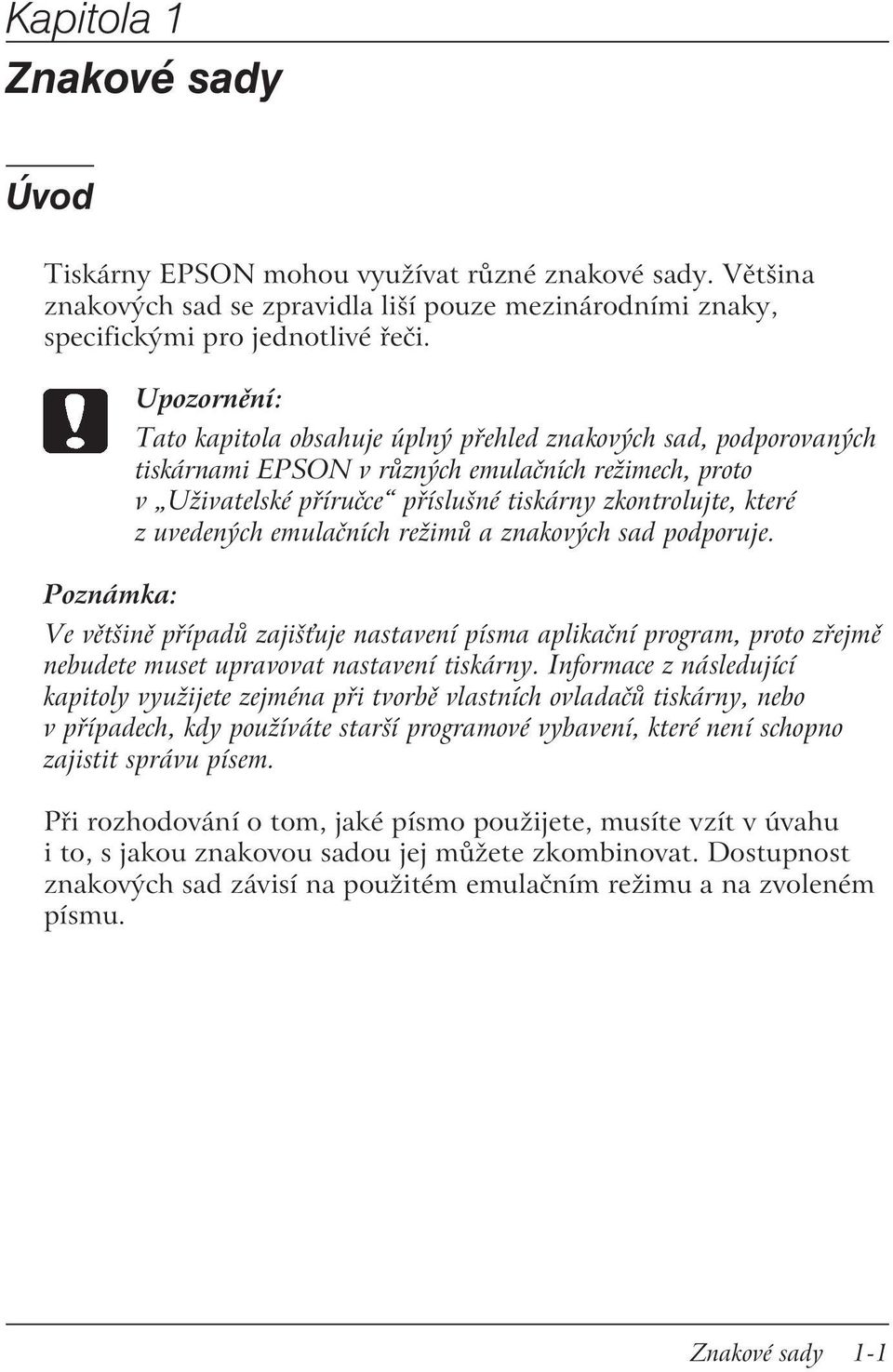 uvedených emulačních režimů a znakových sad podporuje. Poznámka: Ve většině případů zajiš uje nastavení písma aplikační program, proto zřejmě nebudete muset upravovat nastavení tiskárny.