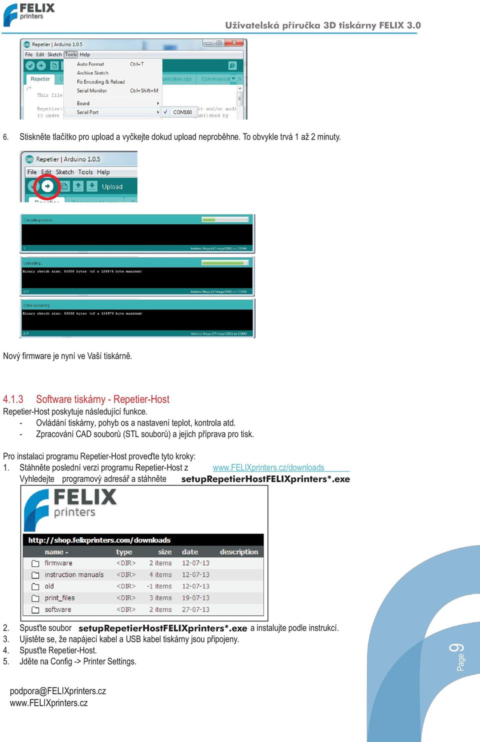 Stáhnìte poslední verzi programu Repetier-Host z /downloads Vyhledejte programový adresáø a stáhnìte setuprepetierhostfelixprinters*.exe 2. Spus te soubor setuprepetierhostfelixprinters*.