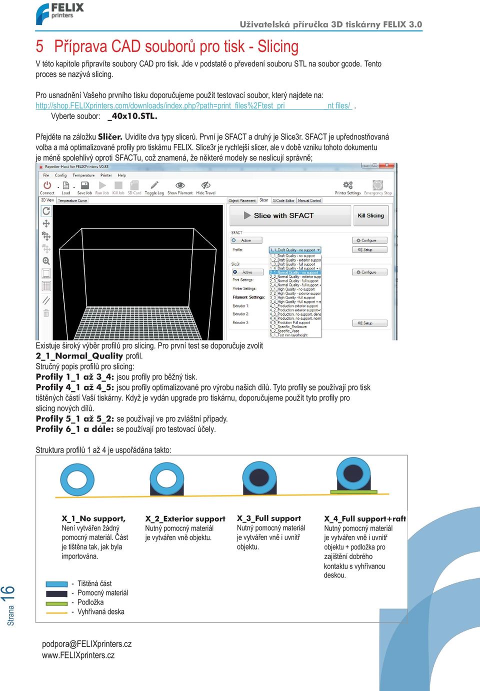 path=print_files%2ftest_pri _nt files/. Vyberte soubor: _40x10.STL. Pøejdìte na záložku S licer. Uvidíte dva typy slicerù. První je SFACT a druhý je Slice3r.