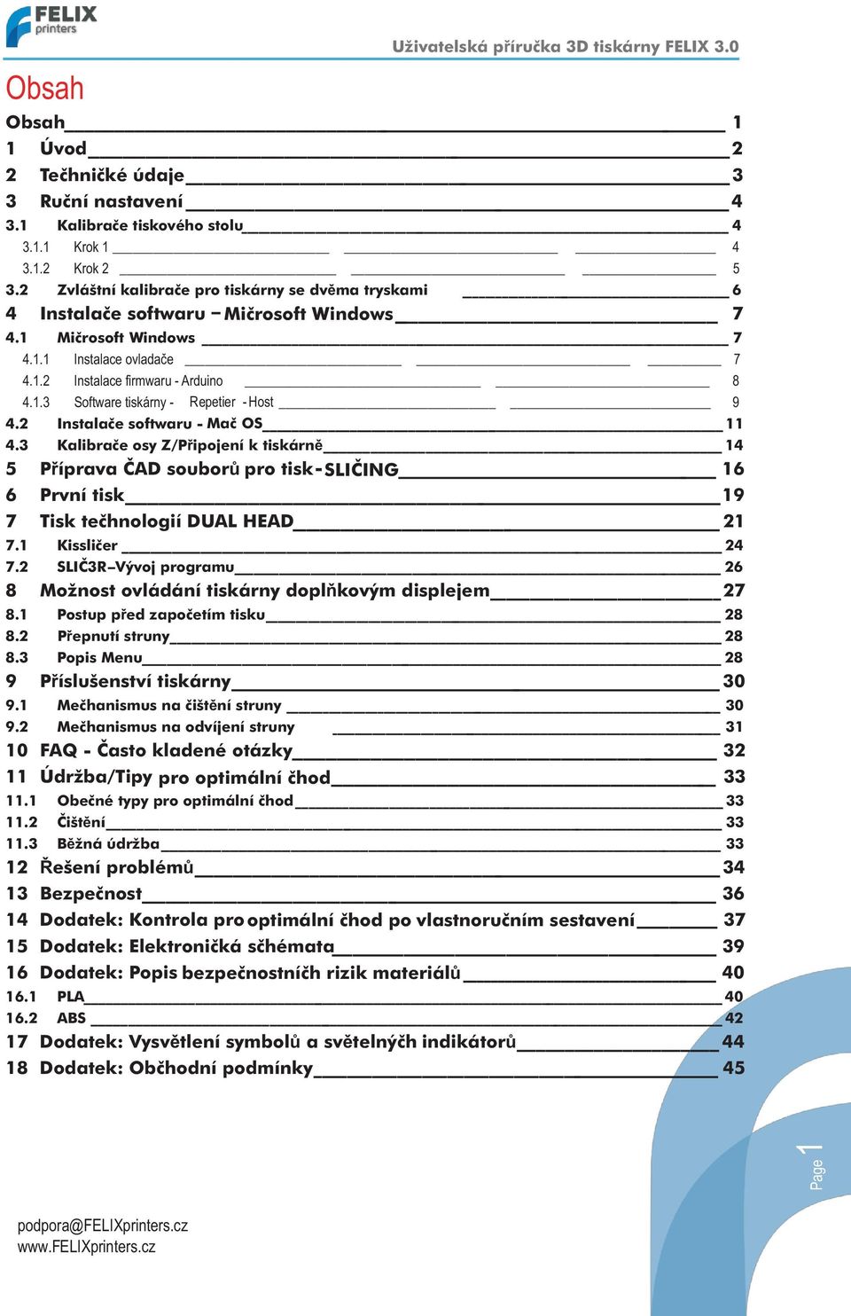 2 Instalace softwaru - Mac OS 11 4.3 Kalibrace osy Z/Pøipojení k tiskárnì 14 5 Pøíprava CAD souborù pro tisk- SLICING 16 6 První tisk 19 7 Tisk technologií DUAL HEAD 21 7.1 Kisslicer 24 7.