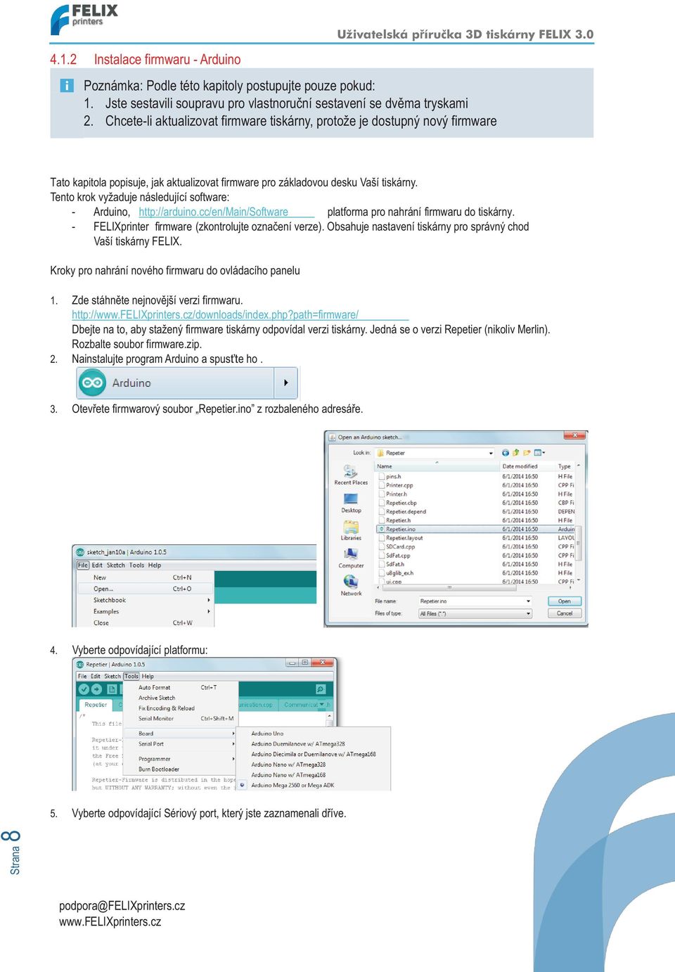 Tento krok vyžaduje následující software: - Arduino, http://arduino.cc/en/main/software platforma pro nahrání firmwaru do tiskárny. - FELIXprinter fir mware (zkontrolujte oznaèení verze).