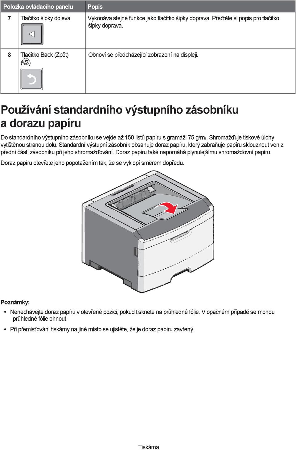 Používání standardního výstupního zásobníku a dorazu papíru Do standardního výstupního zásobníku se vejde až 150 listů papíru s gramáží 75 g/m2. Shromažďuje tiskové úlohy vytištěnou stranou dolů.