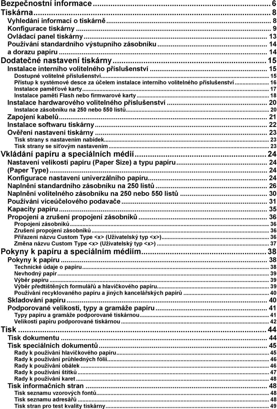 .. 15 Přístup k systémové desce za účelem instalace interního volitelného příslušenství... 16 Instalace paměťové karty... 17 Instalace paměti Flash nebo firmwarové karty.