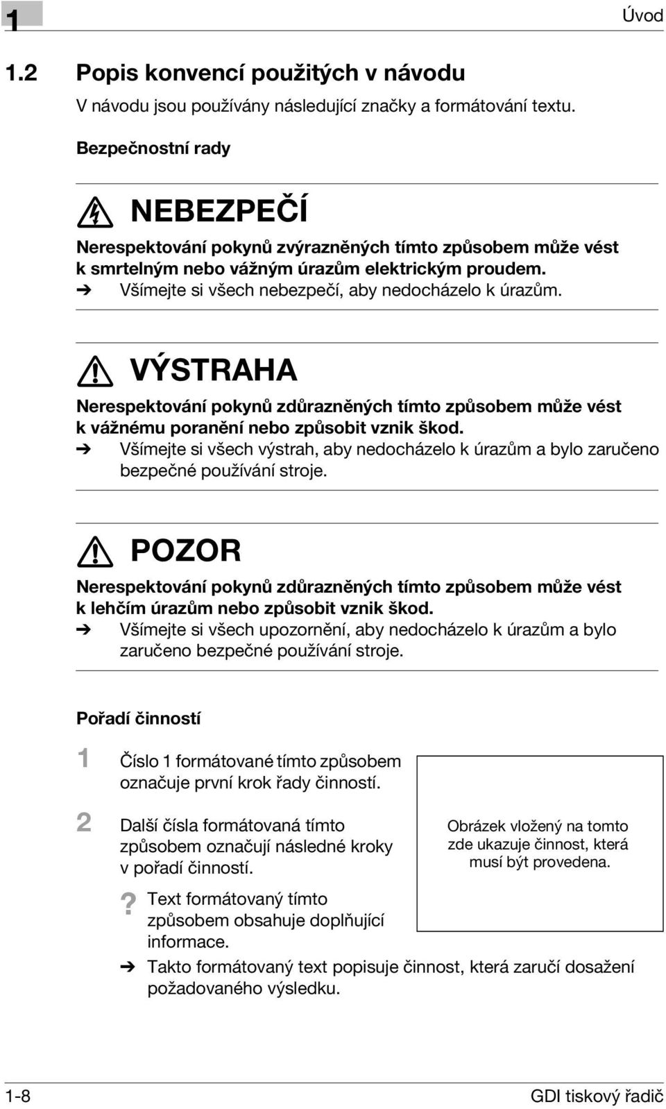 7 VÝSTRAHA Nerespektování pokynů zdůrazněných tímto způsobem může vést kvážnému poranění nebo způsobit vznik škod.