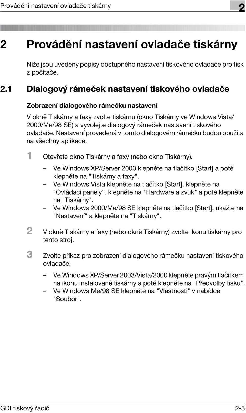 rámeček nastavení tiskového ovladače. Nastavení provedená v tomto dialogovém rámečku budou použita na všechny aplikace. 1 Otevřete okno Tiskárny a faxy (nebo okno Tiskárny).