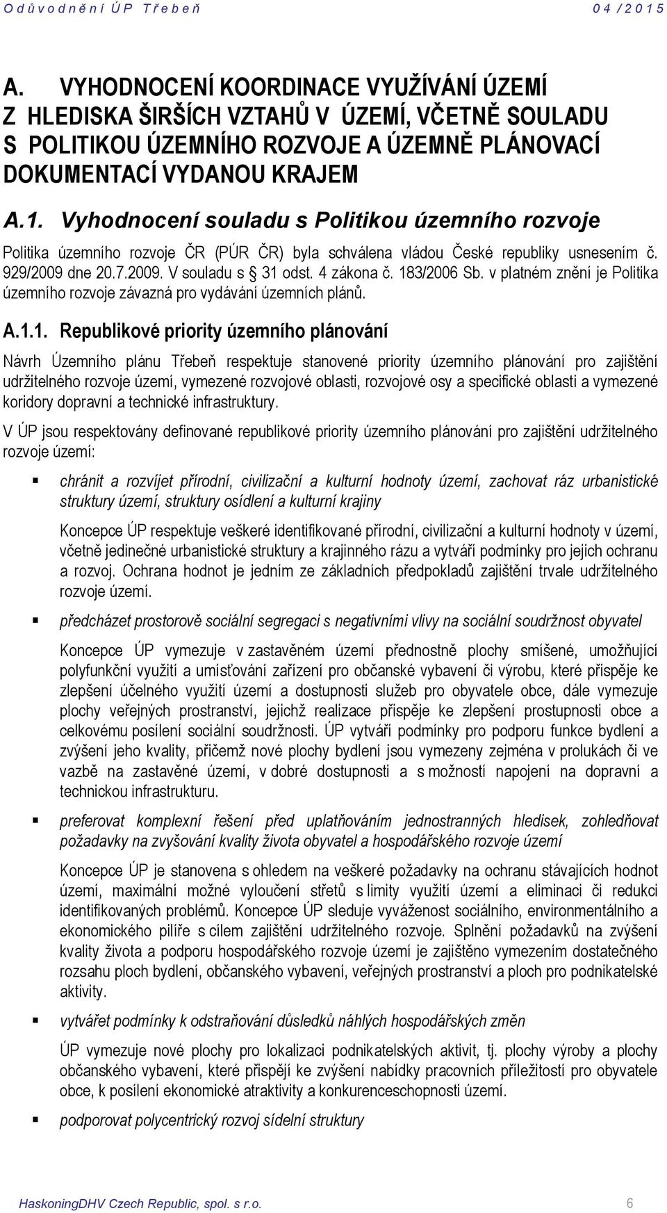 183/2006 Sb. v platném znění je Politika územního rozvoje závazná pro vydávání územních plánů. A.1.1. Republikové priority územního plánování Návrh Územního plánu Třebeň respektuje stanovené priority