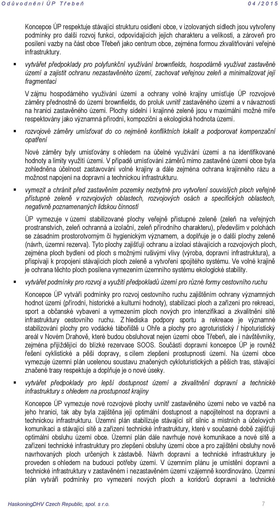 vytvářet předpoklady pro polyfunkční využívání brownfields, hospodárně využívat zastavěné území a zajistit ochranu nezastavěného území, zachovat veřejnou zeleň a minimalizovat její fragmentaci V