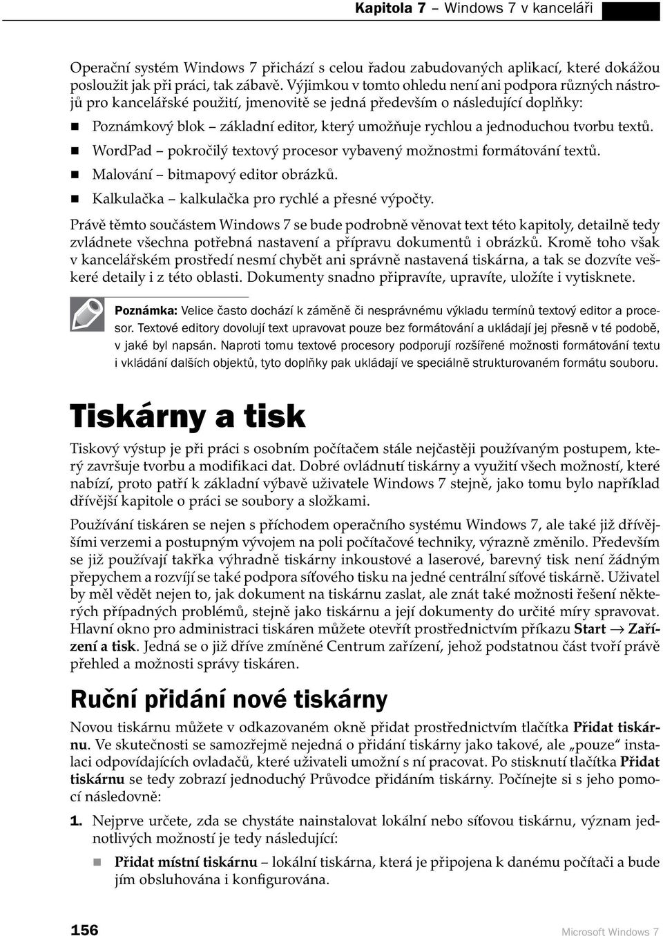 jednoduchou tvorbu textů. WordPad pokročilý textový procesor vybavený možnostmi formátování textů. Malování bitmapový editor obrázků. Kalkulačka kalkulačka pro rychlé a přesné výpočty.