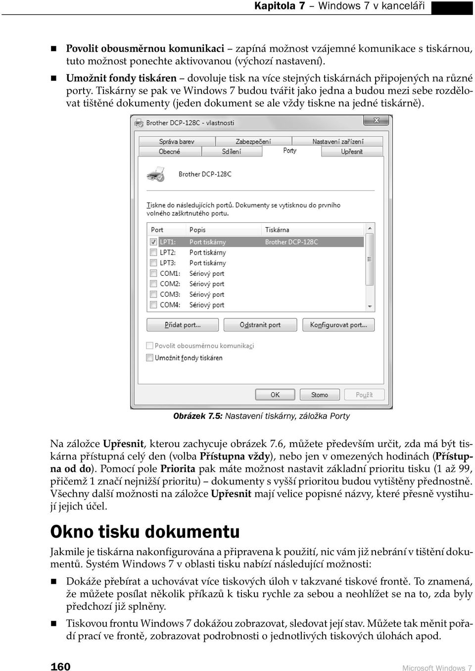 Tiskárny se pak ve Windows 7 budou tvářit jako jedna a budou mezi sebe rozdělovat tištěné dokumenty (jeden dokument se ale vždy tiskne na jedné tiskárně). Obrázek 7.