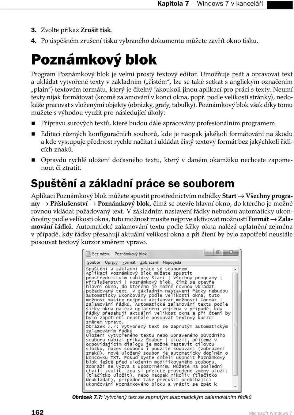 Umožňuje psát a opravovat text a ukládat vytvořené texty v základním ( čistém, lze se také setkat s anglickým označením plain ) textovém formátu, který je čitelný jakoukoli jinou aplikací pro práci s