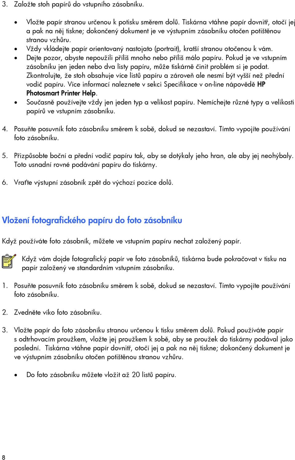 Vždy vkládejte papír orientovaný nastojato (portrait), kratší stranou otočenou k vám. Dejte pozor, abyste nepoužili příliš mnoho nebo příliš málo papíru.