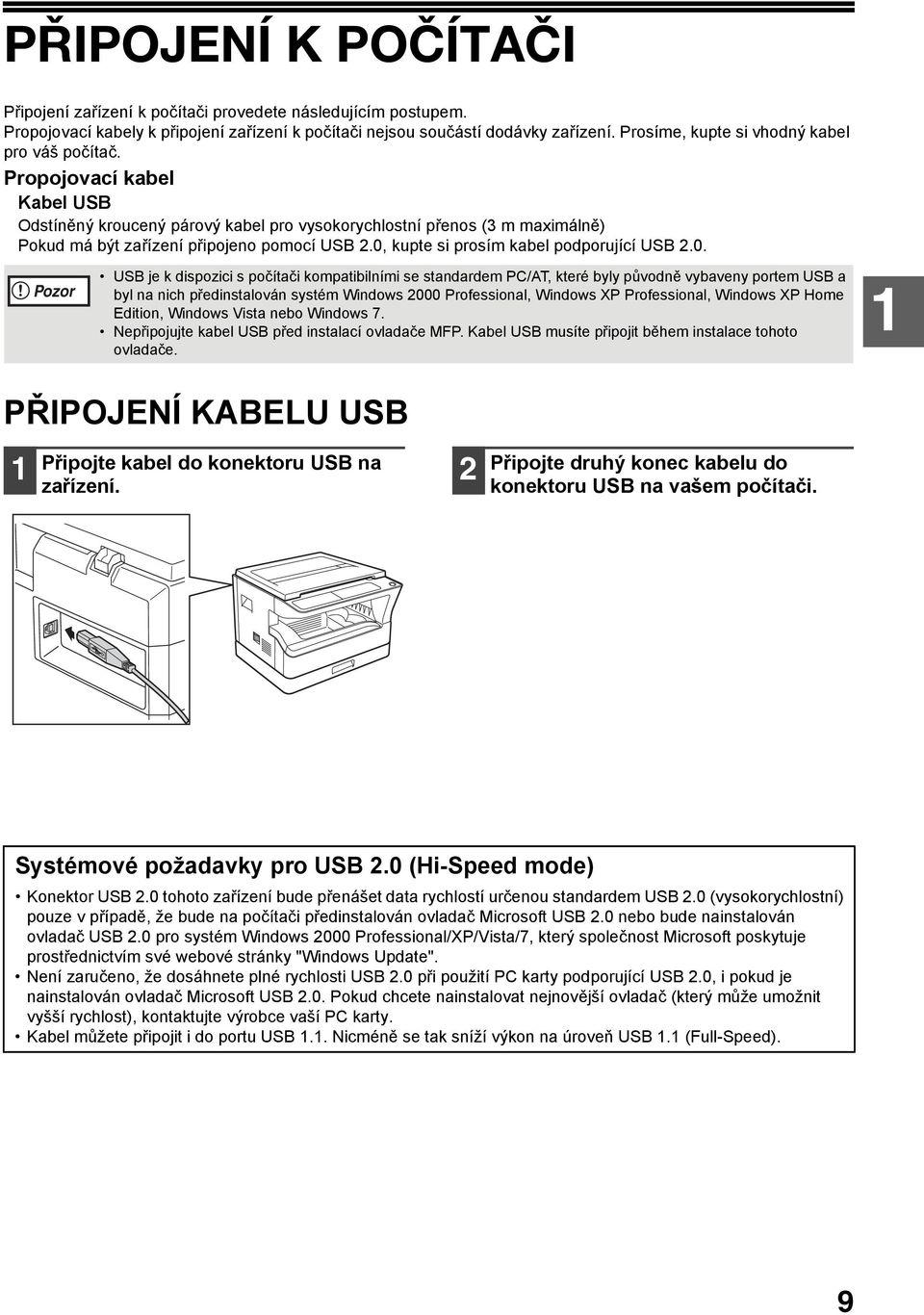 0, kupte si prosím kabel podporující USB.0. Pozor USB je k dispozici s počítači kompatibilními se standardem PC/AT, které byly původně vybaveny portem USB a byl na nich předinstalován systém Windows