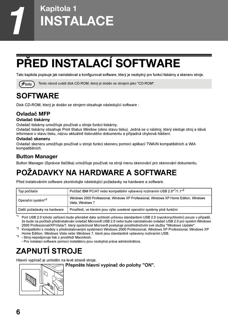 SOFTWARE Disk CD-ROM, který je dodán se strojem obsahuje následující software : Ovladač MFP Ovladač tiskárny Ovladač tiskárny umožňuje používat u stroje funkci tiskárny.