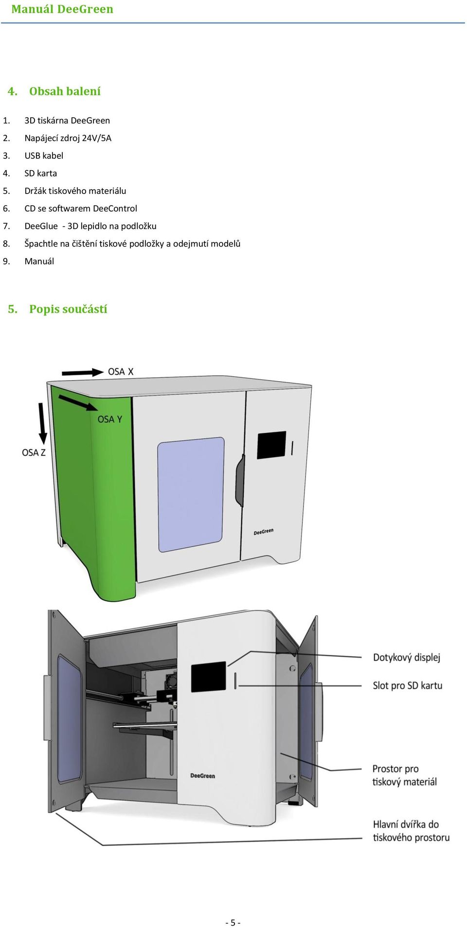 CD se softwarem DeeControl 7. DeeGlue - 3D lepidlo na podložku 8.