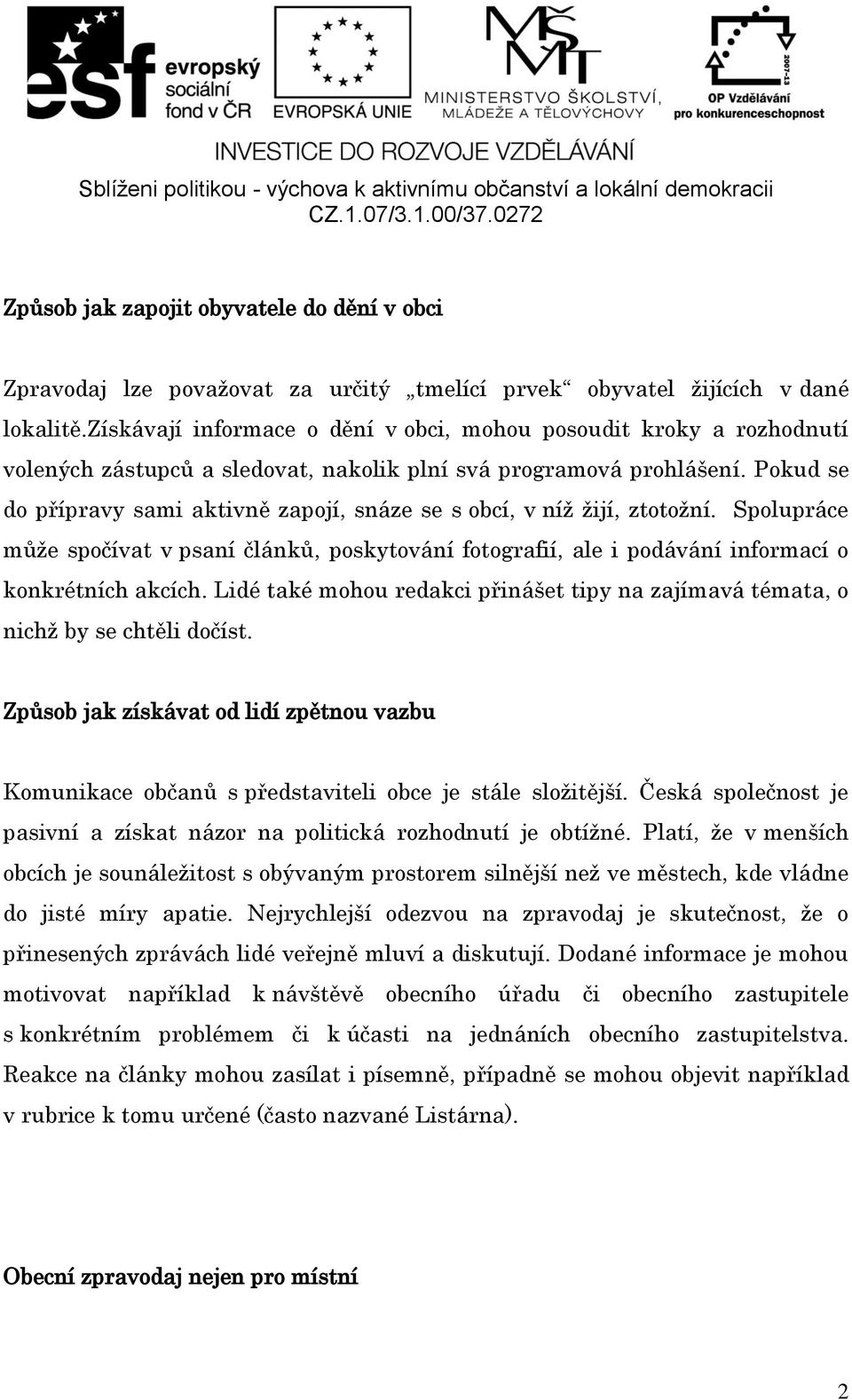 Pokud se do přípravy sami aktivně zapojí, snáze se s obcí, v níž žijí, ztotožní. Spolupráce může spočívat v psaní článků, poskytování fotografií, ale i podávání informací o konkrétních akcích.