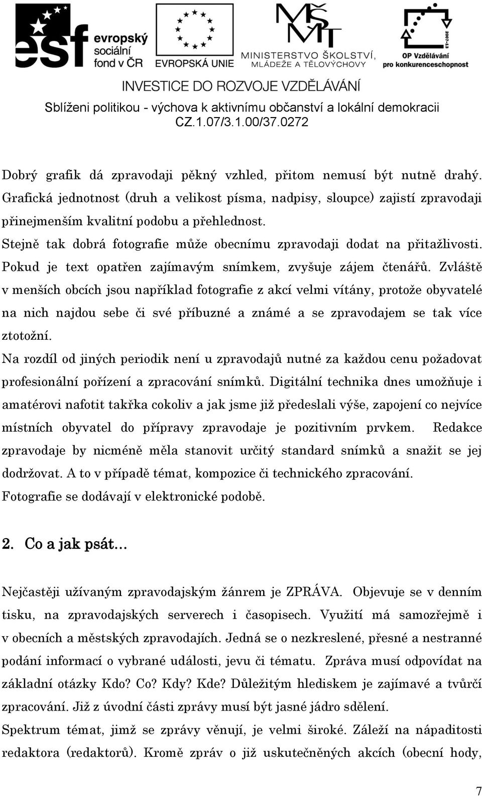 Zvláště v menších obcích jsou například fotografie z akcí velmi vítány, protože obyvatelé na nich najdou sebe či své příbuzné a známé a se zpravodajem se tak více ztotožní.