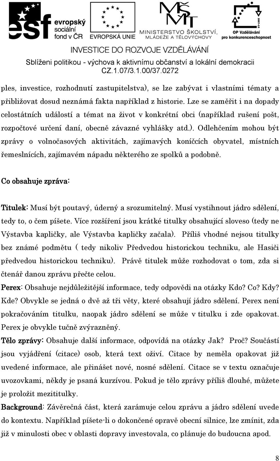 Odlehčením mohou být zprávy o volnočasových aktivitách, zajímavých koníčcích obyvatel, místních řemeslnících, zajímavém nápadu některého ze spolků a podobně.