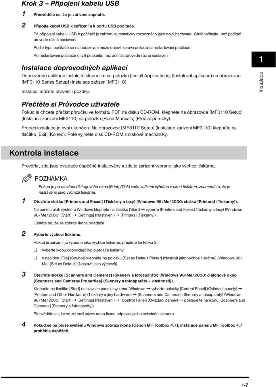 Podle typu počítače se na obrazovce může objevit zpráva požadující restartování počítače. Po restartování počítače chvíli počkejte, než počítač provede různá nastavení.