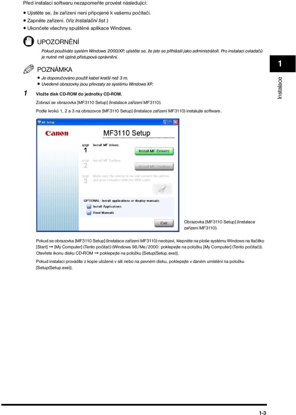 Je doporučováno použít kabel kratší než 3 m. Uvedené obrazovky jsou převzaty ze systému Windows XP. 1 Vložte disk CD-ROM do jednotky CD-ROM.