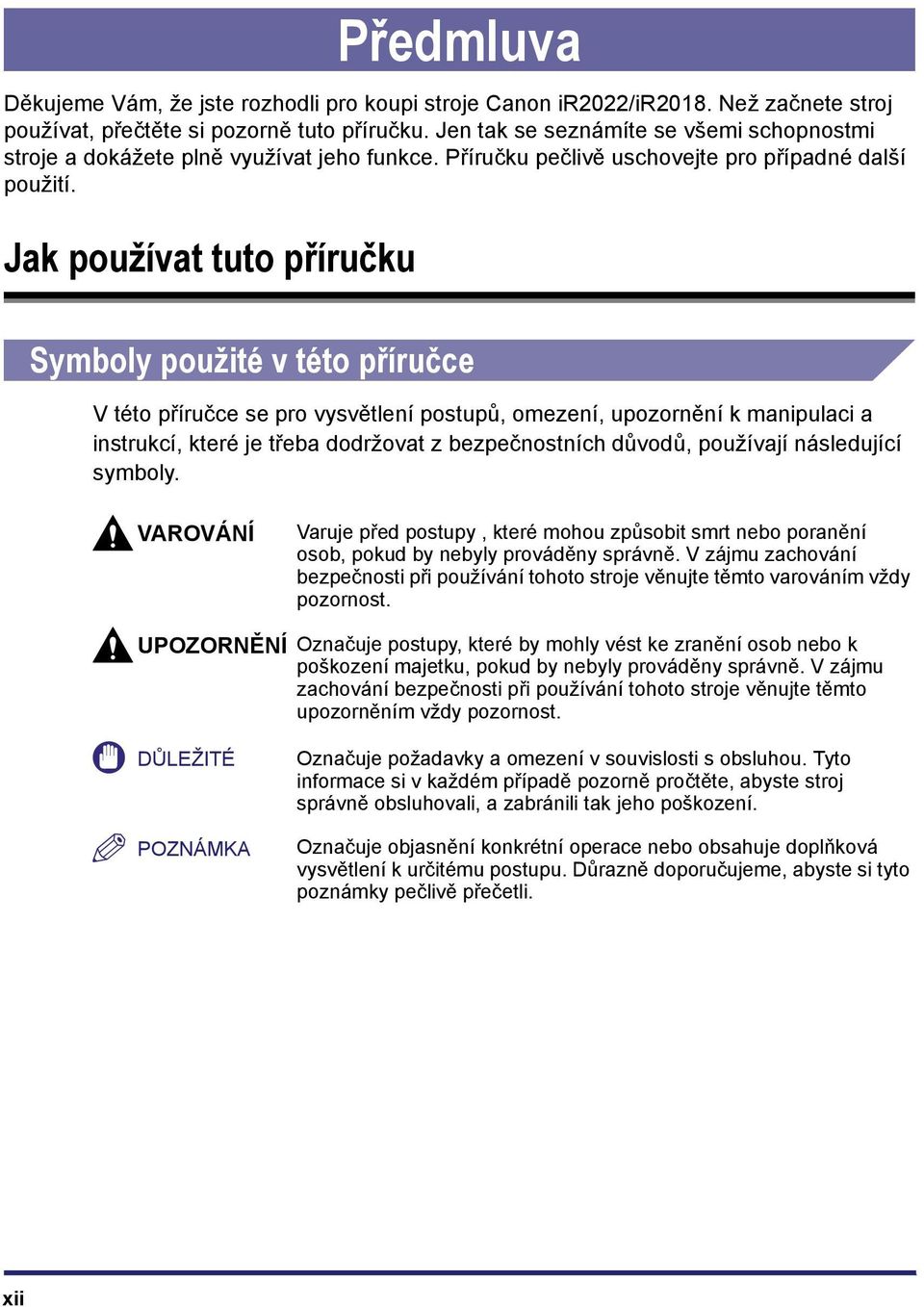 Jak používat tuto příručku Symboly použité v této příručce V této příručce se pro vysvětlení postupů, omezení, upozornění k manipulaci a instrukcí, které je třeba dodržovat z bezpečnostních důvodů,