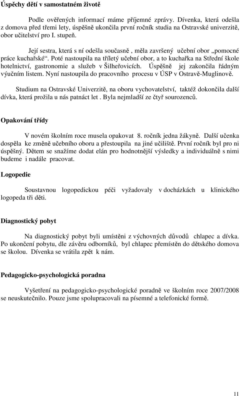 Její sestra, která s ní odešla současně, měla završený učební obor pomocné práce kuchařské.