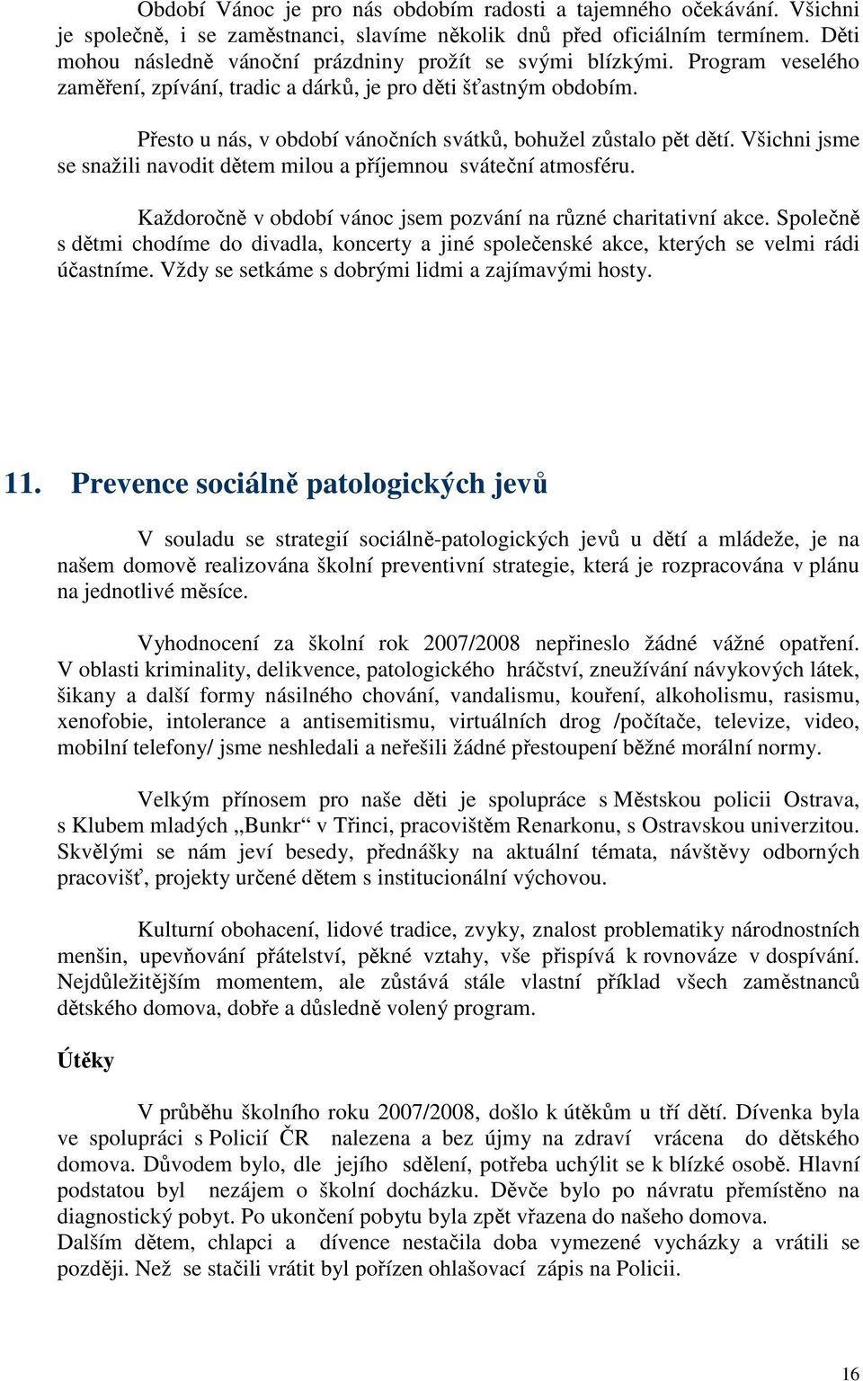 Přesto u nás, v období vánočních svátků, bohužel zůstalo pět dětí. Všichni jsme se snažili navodit dětem milou a příjemnou sváteční atmosféru.