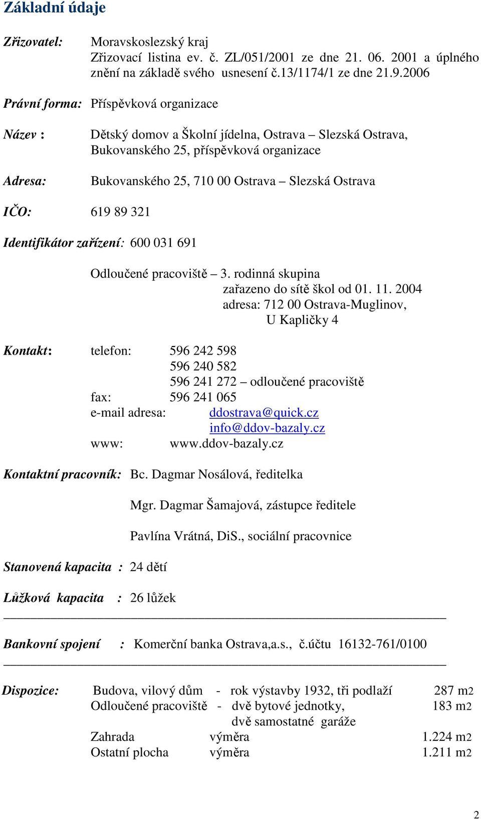 Ostrava IČO: 619 89 321 Identifikátor zařízení: 600 031 691 Odloučené pracoviště 3. rodinná skupina zařazeno do sítě škol od 01. 11.