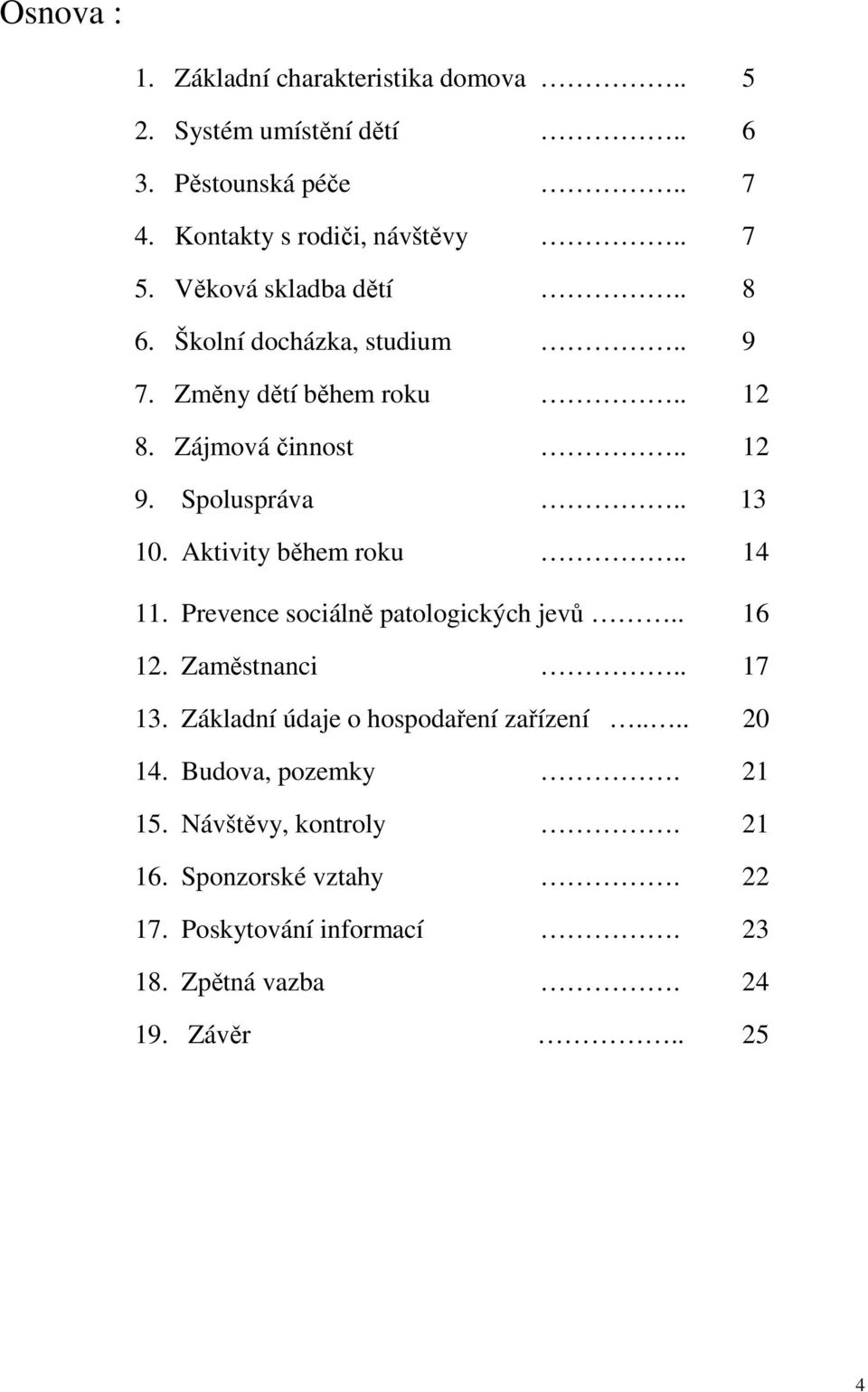 Aktivity během roku.. 14 11. Prevence sociálně patologických jevů.. 16 12. Zaměstnanci.. 17 13. Základní údaje o hospodaření zařízení.