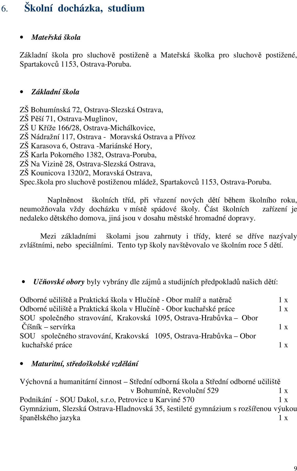 Ostrava -Mariánské Hory, ZŠ Karla Pokorného 1382, Ostrava-Poruba, ZŠ Na Vizině 28, Ostrava-Slezská Ostrava, ZŠ Kounicova 1320/2, Moravská Ostrava, Spec.