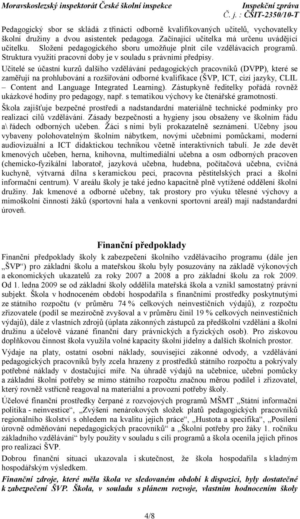 Učitelé se účastní kurzů dalšího vzdělávání pedagogických pracovníků (DVPP), které se zaměřují na prohlubování a rozšiřování odborné kvalifikace (ŠVP, ICT, cizí jazyky, CLIL Content and Language