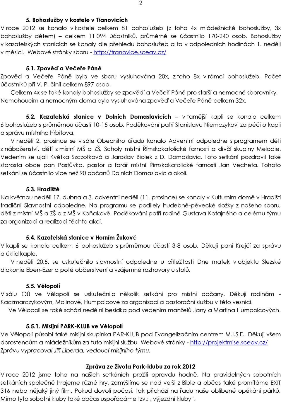 Počet účastníků při V. P. činil celkem 897 osob. Celkem 4x se také konaly bohoslužby se zpovědí a Večeří Páně pro starší a nemocné sborovníky.