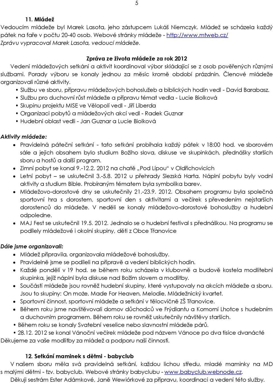 Porady výboru se konaly jednou za měsíc kromě období prázdnin. Členové mládeže organizovali různé aktivity. Službu ve sboru, přípravu mládežových bohoslužeb a biblických hodin vedl - David Barabasz.