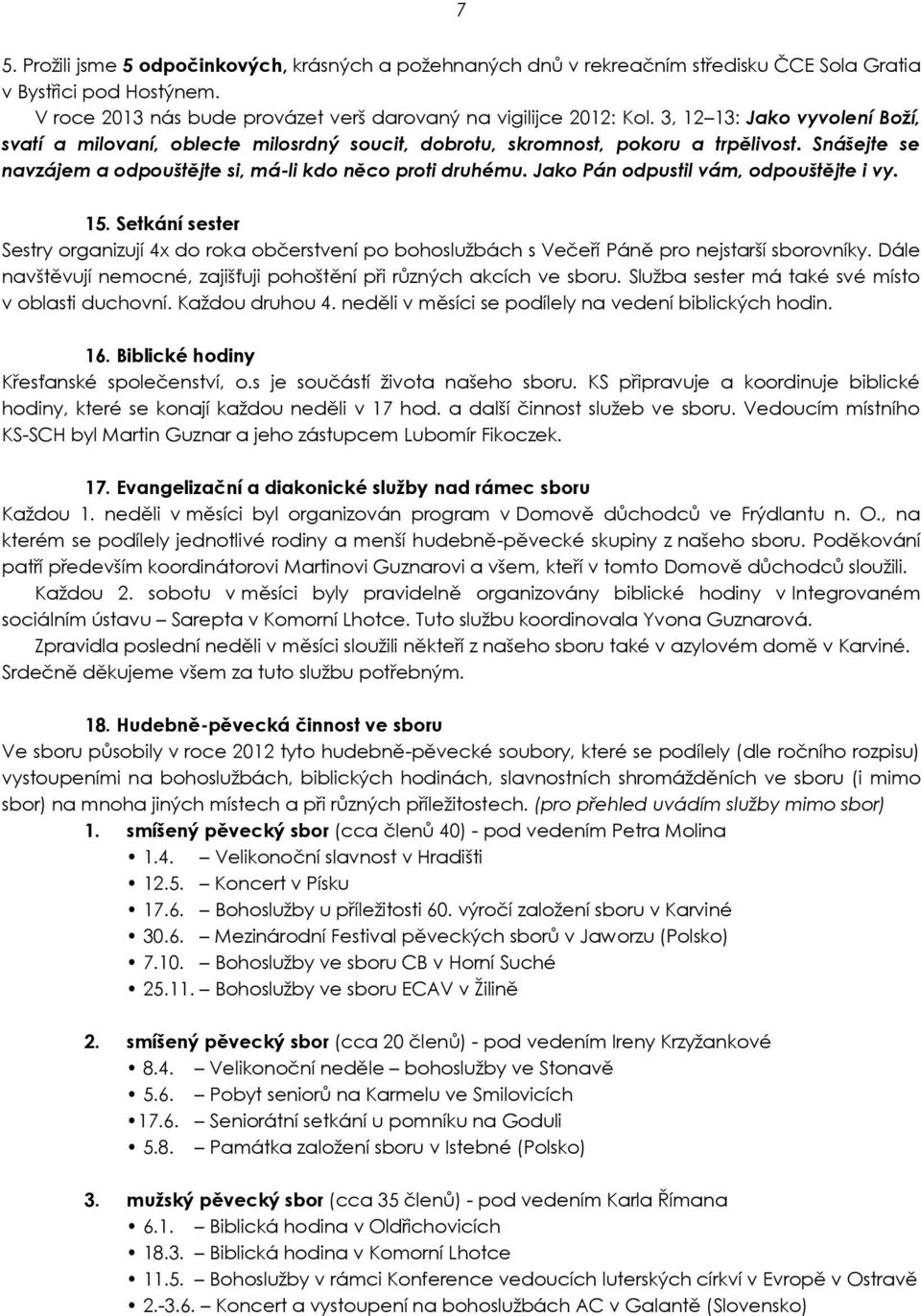 Jako Pán odpustil vám, odpouštějte i vy. 15. Setkání sester Sestry organizují 4x do roka občerstvení po bohoslužbách s Večeří Páně pro nejstarší sborovníky.