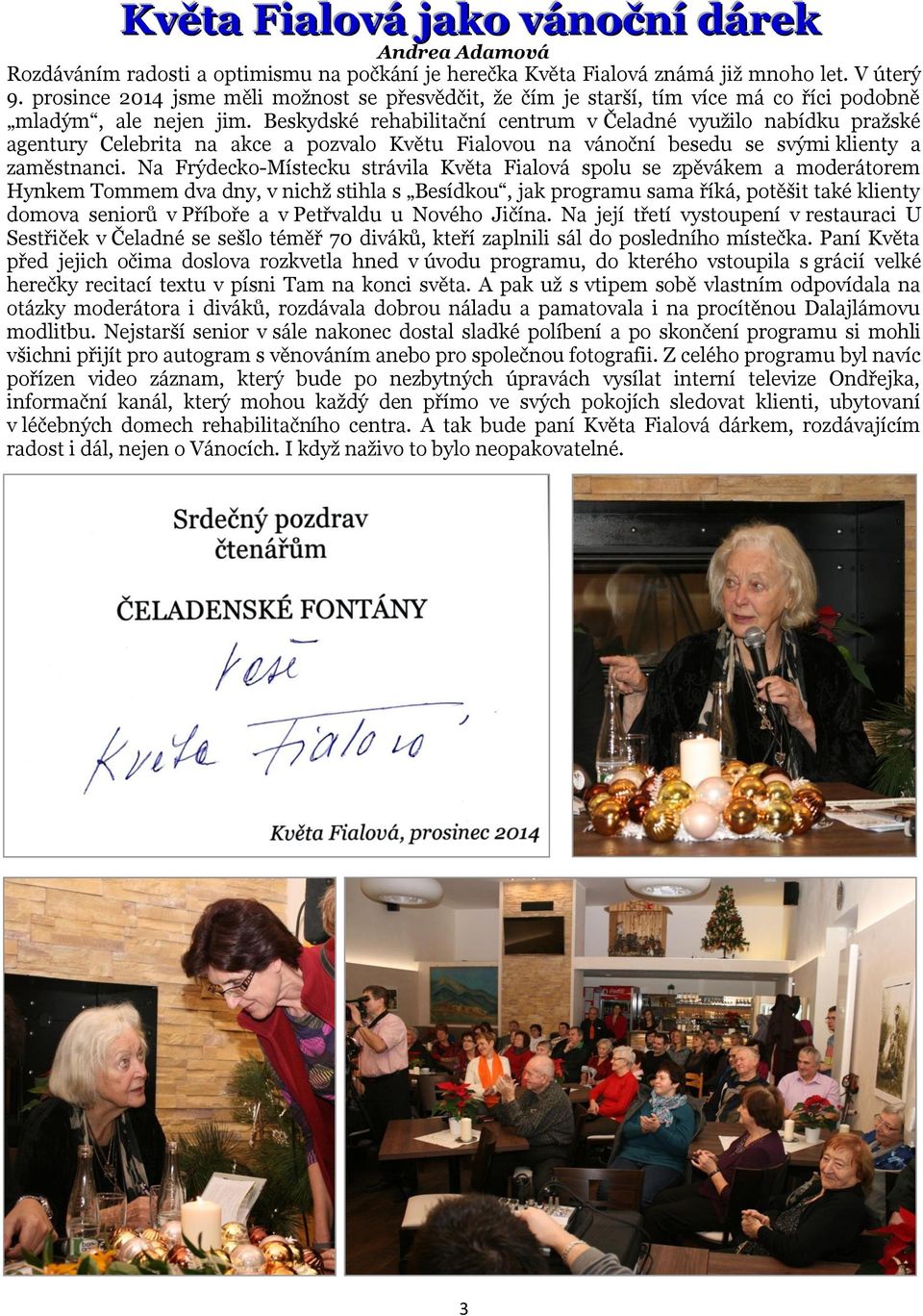 Beskydské rehabilitační centrum v Čeladné využilo nabídku pražské agentury Celebrita na akce a pozvalo Květu Fialovou na vánoční besedu se svými klienty a zaměstnanci.