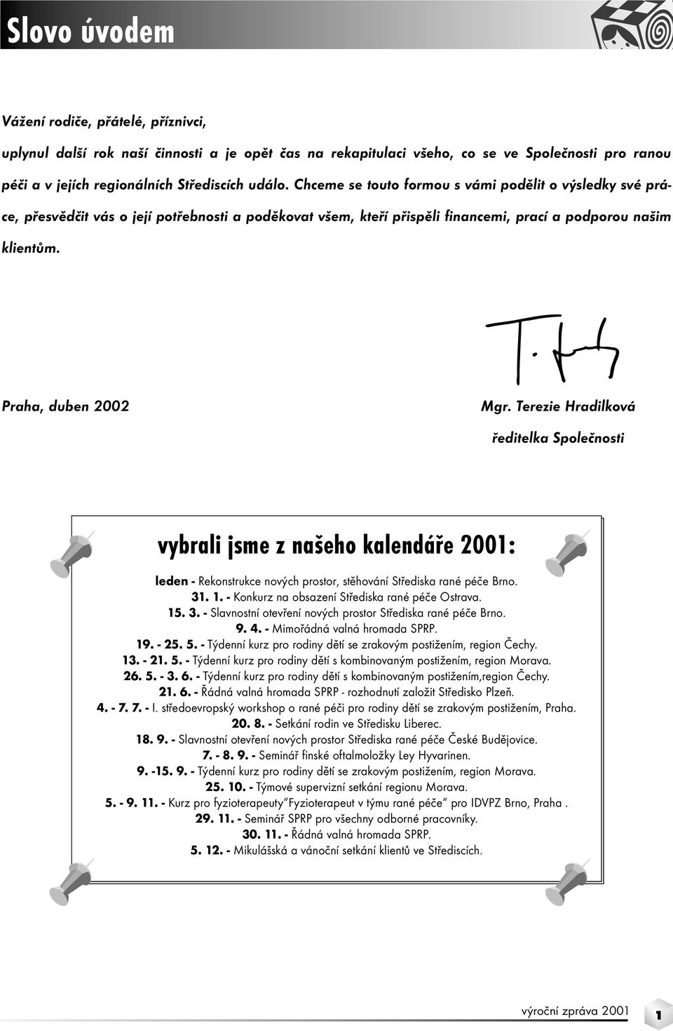 Terezie Hradilková ředitelka Společnosti vybrali jsme z našeho kalendáře 2001: leden - Rekonstrukce nových prostor, stěhování Střediska rané péče Brno. 31. 1.