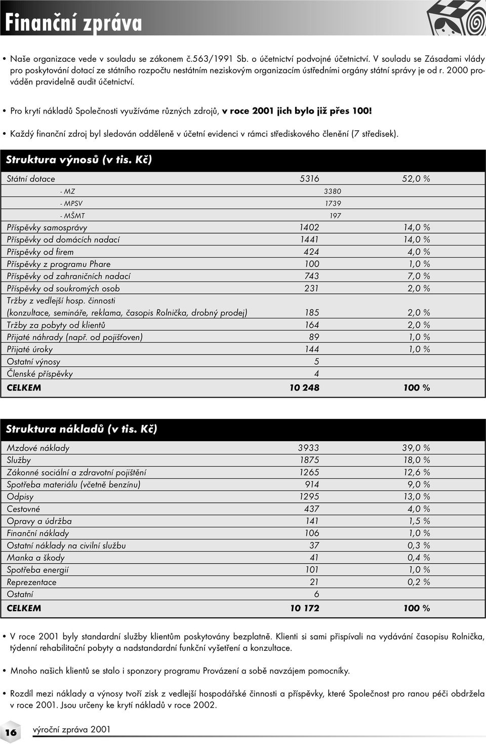 Pro krytí nákladů Společnosti využíváme různých zdrojů, v roce 2001 jich bylo již přes 100! Každý finanční zdroj byl sledován odděleně v účetní evidenci v rámci střediskového členění (7 středisek).