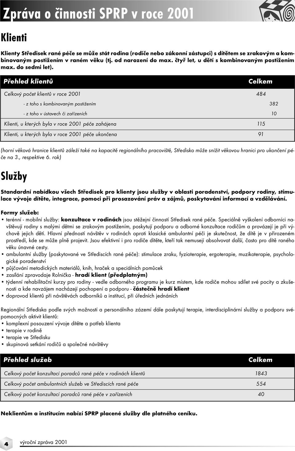 Přehled klientů Celkem Celkový počet klientů v roce 2001 484 (horní věková hranice klientů záleží také na kapacitě regionálního pracoviště, Středisko může snížit věkovou hranici pro ukončení péče na