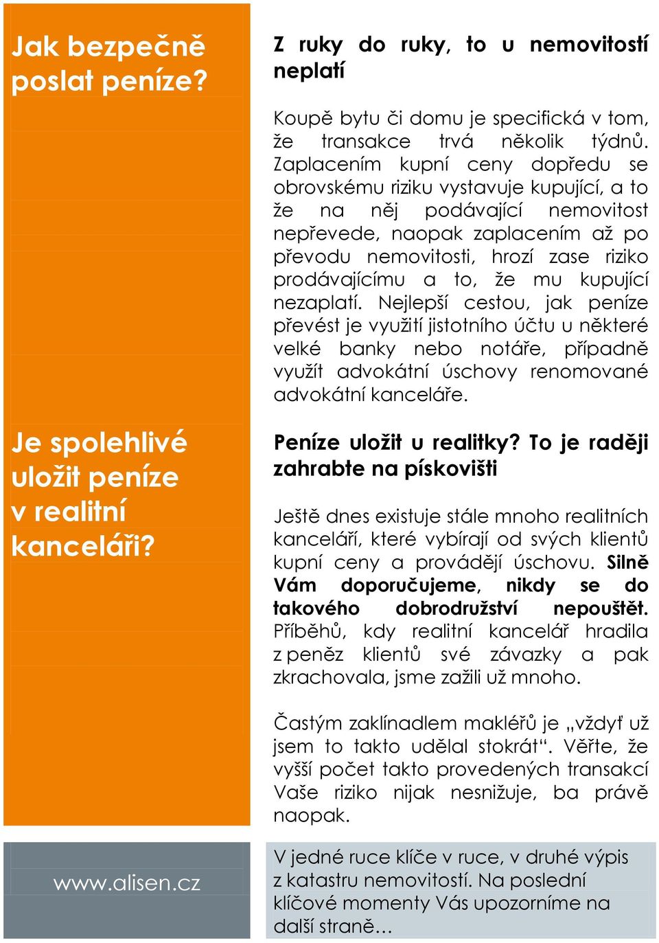 to, že mu kupující nezaplatí. Nejlepší cestou, jak peníze převést je využití jistotního účtu u některé velké banky nebo notáře, případně využít advokátní úschovy renomované advokátní kanceláře.