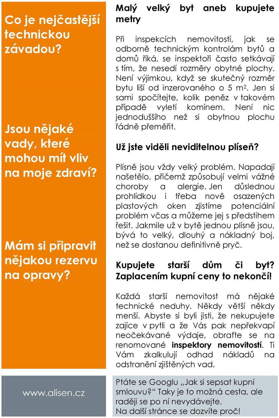 Není výjimkou, když se skutečný rozměr bytu liší od inzerovaného o 5 m 2. Jen si sami spočítejte, kolik peněz v takovém případě vyletí komínem.