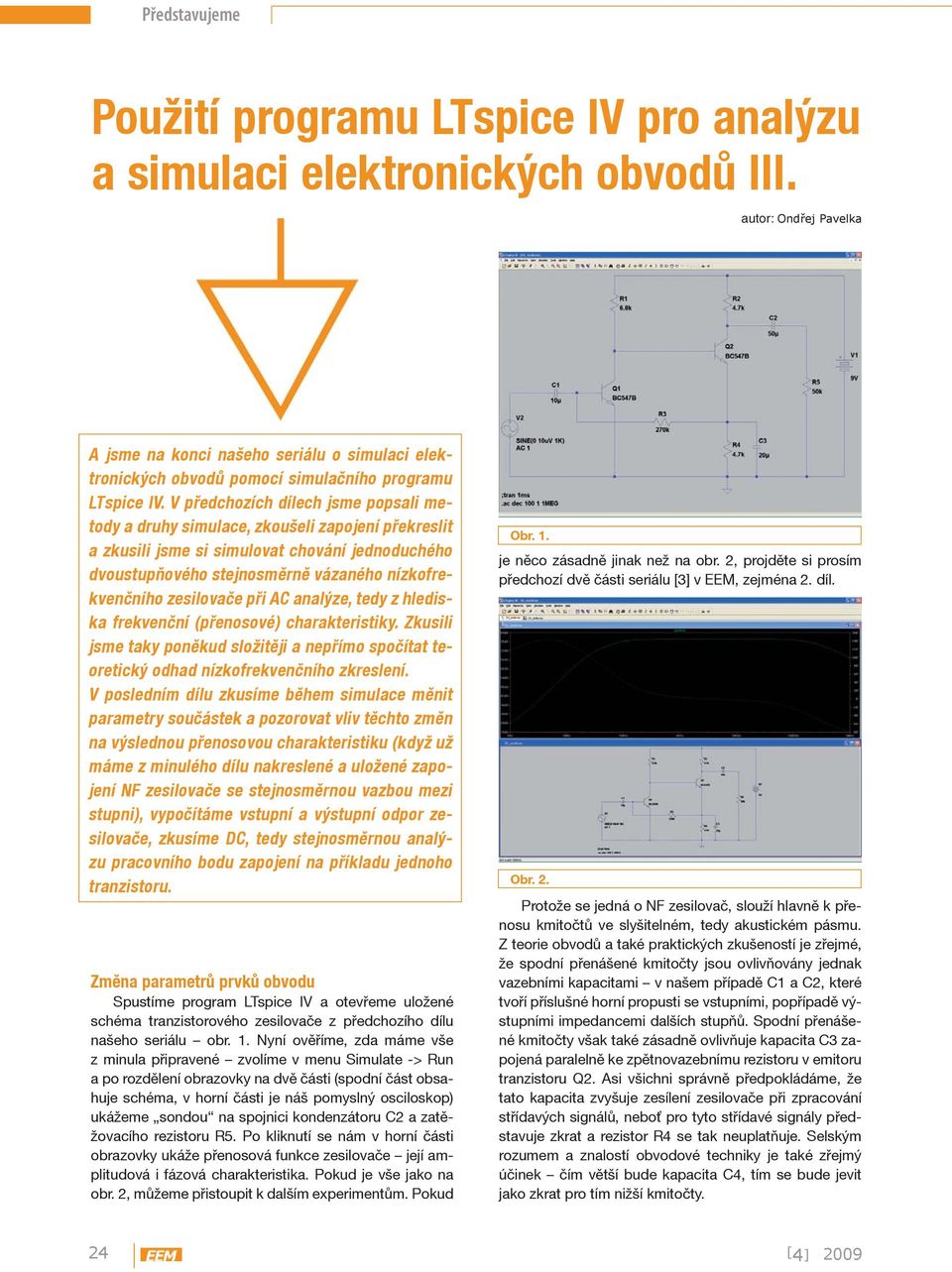 V předchozích dílech jsme popsali metody a druhy simulace, zkoušeli zapojení překreslit a zkusili jsme si simulovat chování jednoduchého dvoustupňového stejnosměrně vázaného nízkofrekvenčního