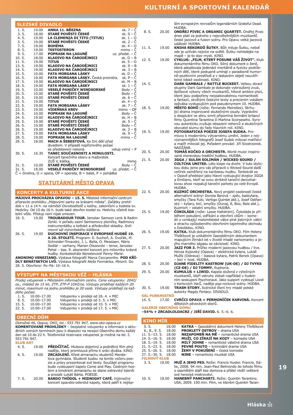 5. 19.00 KLADIVO NA ČARODĚJNICI sk. 3 B 15. 5. 10.00 FATA MORGANA LÁSKY sk. D Č 16. 5. 19.00 FATA MORGANA LÁSKY. Česká premiéra. sk. P Č 17. 5. 19.00 KLADIVO NA ČARODĚJNICI sk. M B 18. 5. 19.00 FATA MORGANA LÁSKY sk. 1 Č 19.