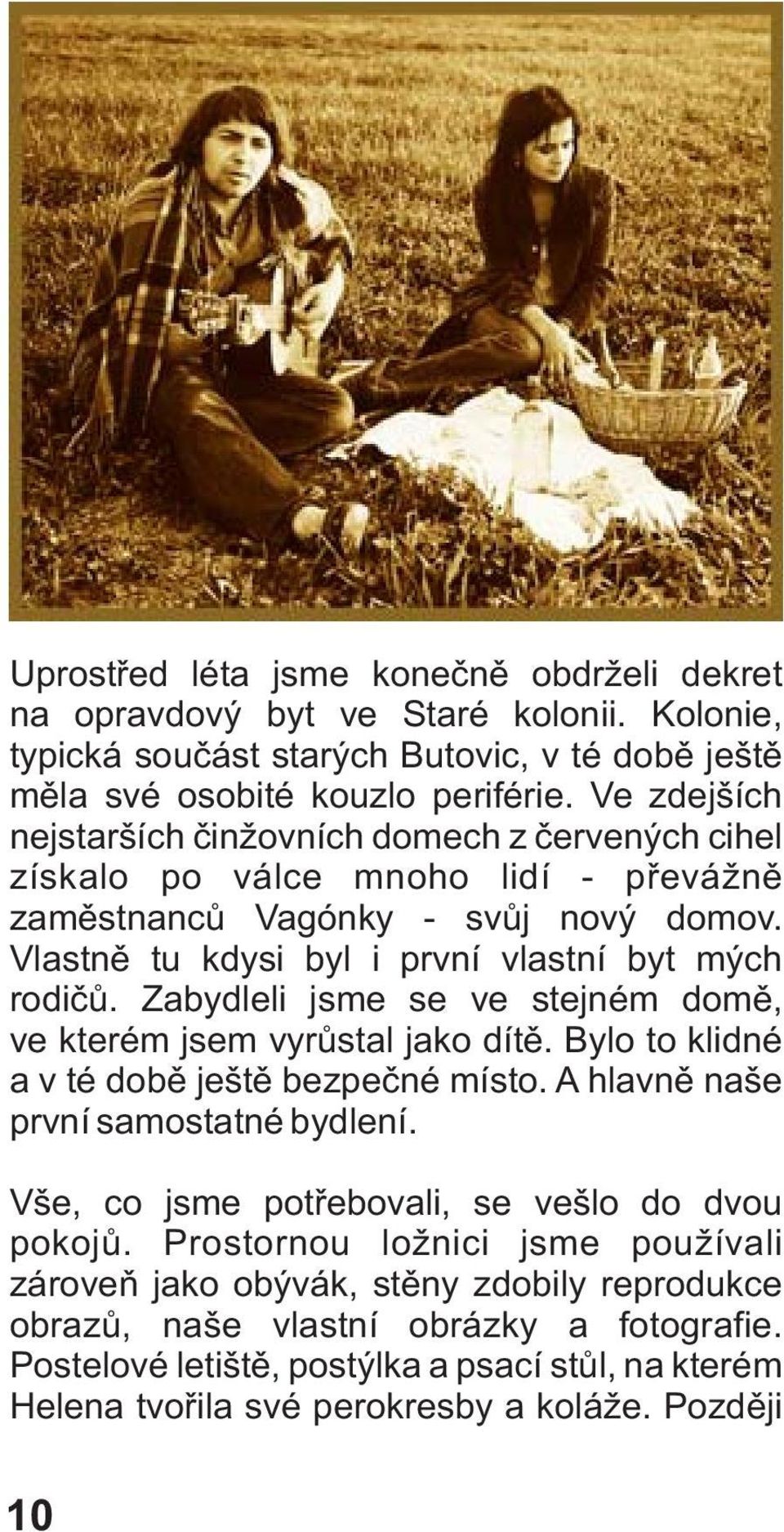 Zabydleli jsme se ve stejném domě, ve kterém jsem vyrůstal jako dítě. Bylo to klidné a v té době ještě bezpečné místo. A hlavně naše první samostatné bydlení.