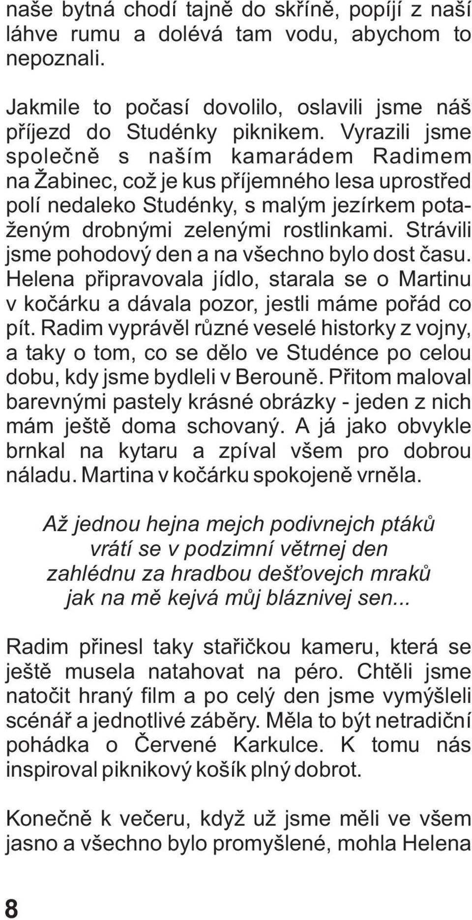 Strávili jsme pohodový den a na všechno bylo dost času. Helena připravovala jídlo, starala se o Martinu v kočárku a dávala pozor, jestli máme pořád co pít.