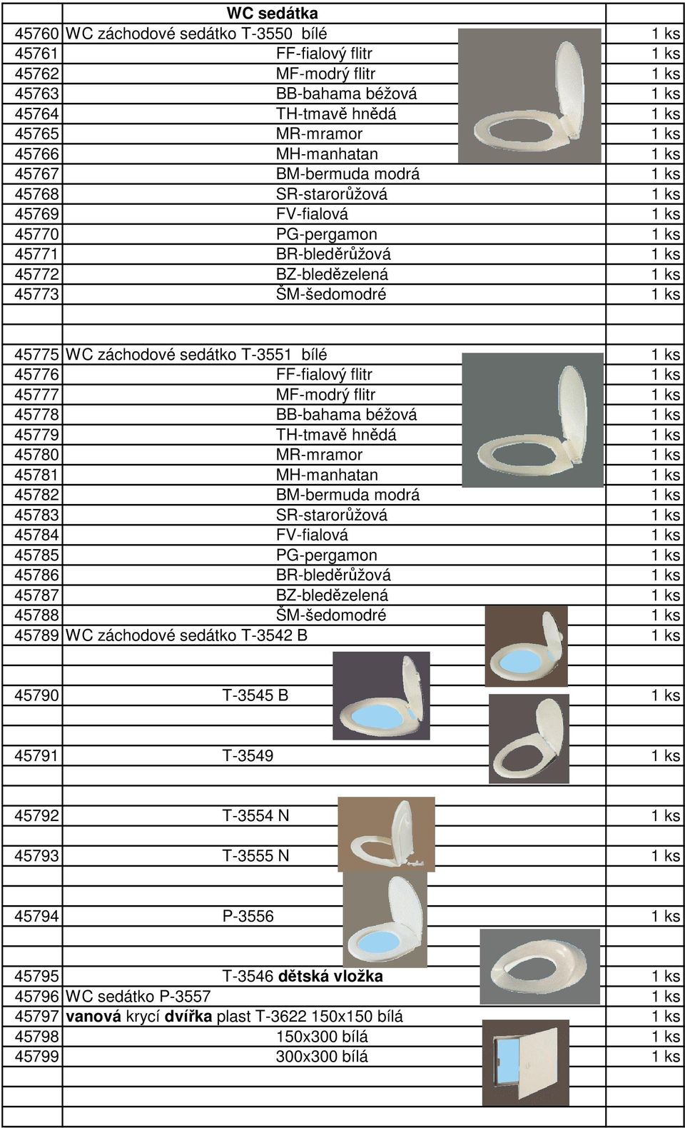 WC záchodové sedátko T-3551 bílé 1 ks 45776 FF-fialový flitr 1 ks 45777 MF-modrý flitr 1 ks 45778 BB-bahama béžová 1 ks 45779 TH-tmavě hnědá 1 ks 45780 MR-mramor 1 ks 45781 MH-manhatan 1 ks 45782