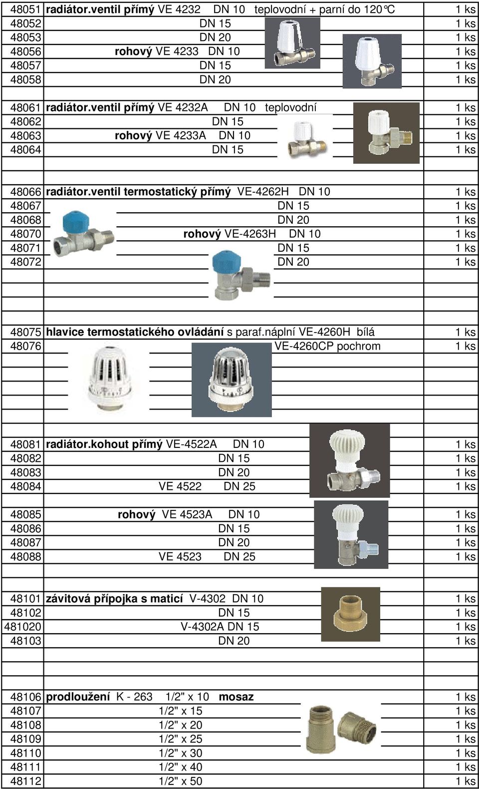 ventil termostatický přímý VE-4262H DN 10 1 ks 48067 DN 15 1 ks 48068 DN 20 1 ks 48070 rohový VE-4263H DN 10 1 ks 48071 DN 15 1 ks 48072 DN 20 1 ks 48075 hlavice termostatického ovládání s paraf.