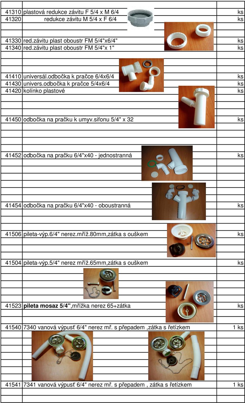 sifonu 5/4" x 32 ks 41452 odbočka na pračku 6/4"x40 - jednostranná ks 41454 odbočka na pračku 6/4"x40 - oboustranná ks 41506 pileta-výp.6/4" nerez.mříž.